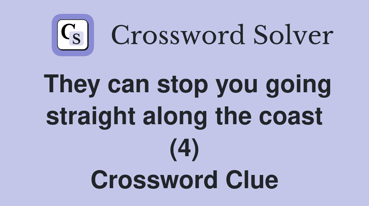 They can stop you going straight along the coast (4) - Crossword Clue